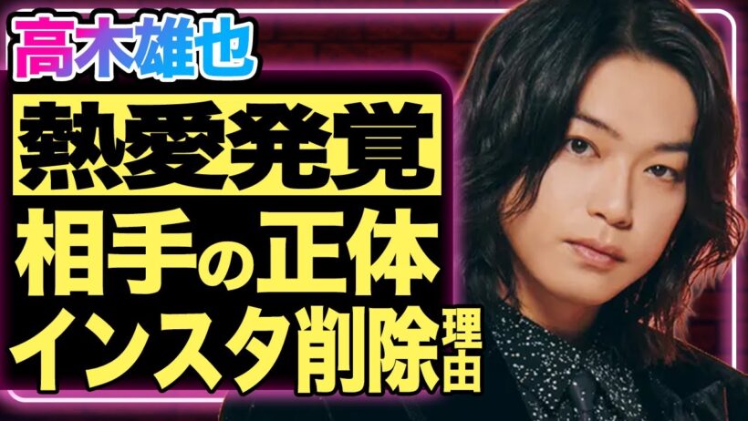 高木雄也に“熱愛発覚”報道！スキャンダルに隠された“本当の相手の正体”がヤバすぎる...インスタ即削除に隠された圧力に驚きを隠せない！【芸能/ジャニーズ】