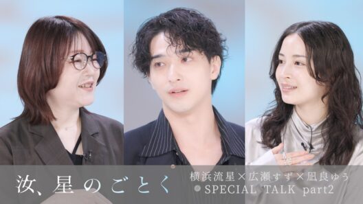 『汝、星のごとく』横浜流星✕広瀬すず✕凪良ゆうSPECIAL TALK part2