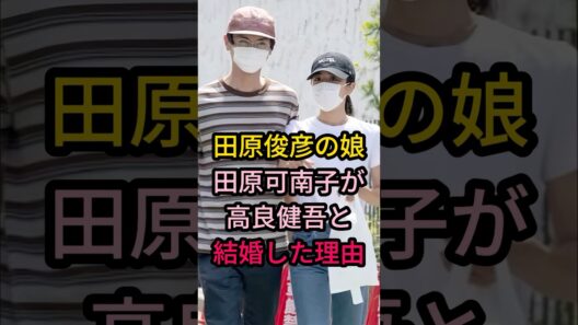 田原俊彦の娘田原可南子が高良健吾と結婚した理由#芸能人 #fyp #