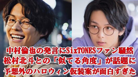 中村倫也がSixTONES松村北斗の名前を挙げて話題沸騰！「なんだか似てる角度」発言にファン歓喜！ハロウィン仮装の独特すぎるアイデアに爆笑の声も！
