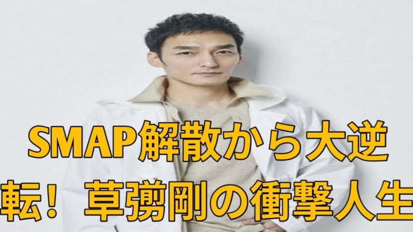 【衝撃】草彅剛の半生が凄まじすぎる！SMAP解散から日本アカデミー賞受賞まで――波乱万丈な道のりの裏に隠された、驚くべき真実とは？