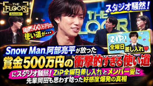 岡田准一MC『THE FLOOR』でSnow Man阿部亮平が放った賞金500万円の衝撃的すぎる使い道にスタジオ騒然！ZIP全曜日差し入れとメンバー愛に先輩岡田も思わず唸った好感度爆発の真相