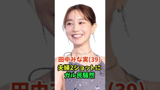 田中みな実(39)、亀梨和也との夫婦2ショットにガル民騒然