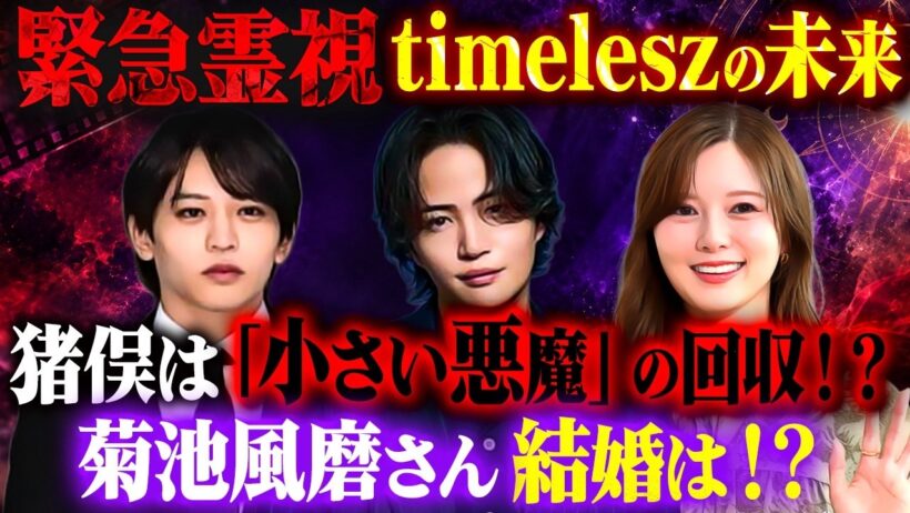 【緊急霊視】timeleszの未来 猪俣は「小さい悪魔」の回収！？ 菊池風磨さん結婚は！？