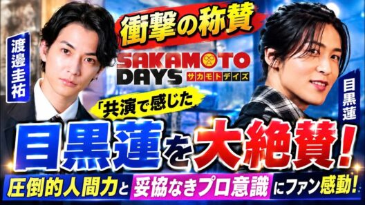 【衝撃の称賛】渡邊圭祐が目黒蓮を大絶賛！『SAKAMOTO DAYS』共演で感じた圧倒的人間力と妥協なきプロ意識にファン感動！