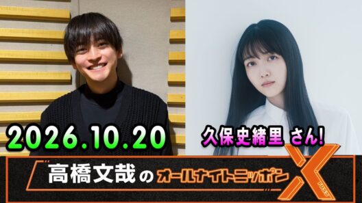 高橋文哉のオールナイトニッポンX 2026.10.20 出演者 : 高橋文哉 x 久保史緒里 さん！